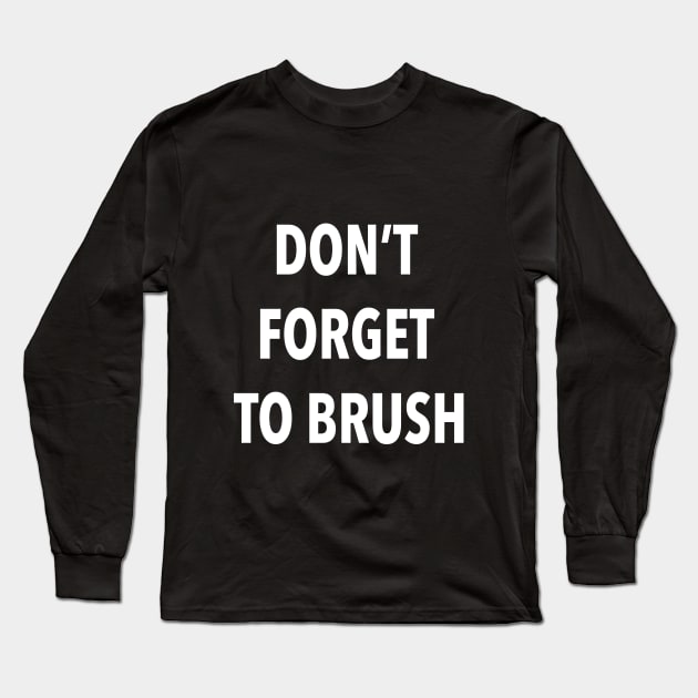 Don't Forget To Brush Long Sleeve T-Shirt by annajacobson_